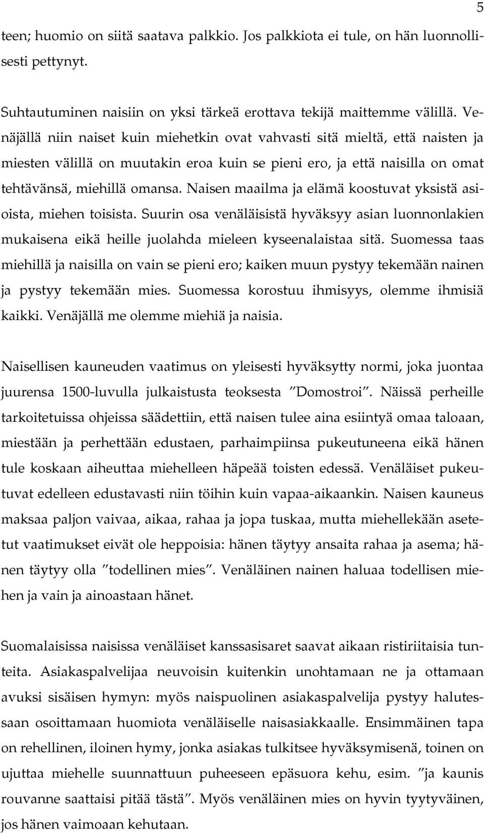 Naisen maailma ja elämä koostuvat yksistä asioista, miehen toisista. Suurin osa venäläisistä hyväksyy asian luonnonlakien mukaisena eikä heille juolahda mieleen kyseenalaistaa sitä.