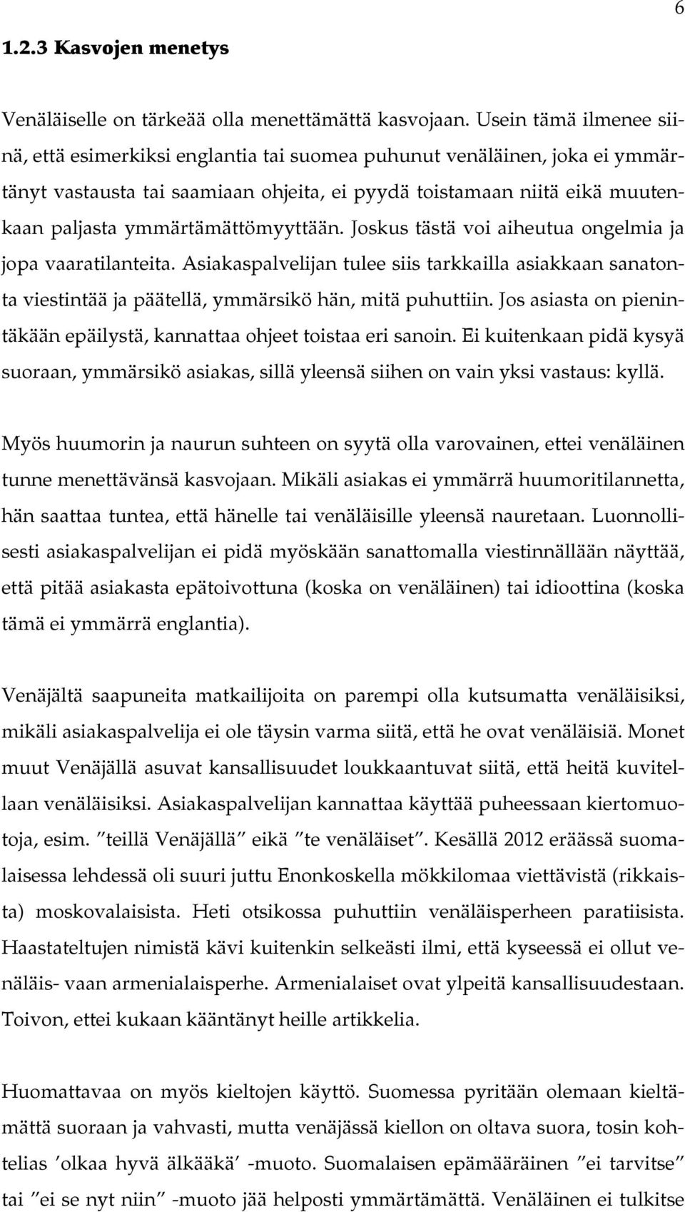 ymmärtämättömyyttään. Joskus tästä voi aiheutua ongelmia ja jopa vaaratilanteita. Asiakaspalvelijan tulee siis tarkkailla asiakkaan sanatonta viestintää ja päätellä, ymmärsikö hän, mitä puhuttiin.