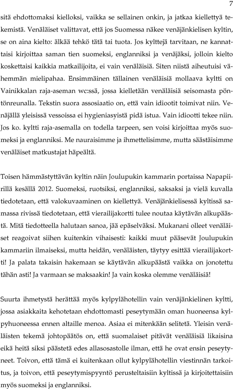 Jos kylttejä tarvitaan, ne kannattaisi kirjoittaa saman tien suomeksi, englanniksi ja venäjäksi, jolloin kielto koskettaisi kaikkia matkailijoita, ei vain venäläisiä.