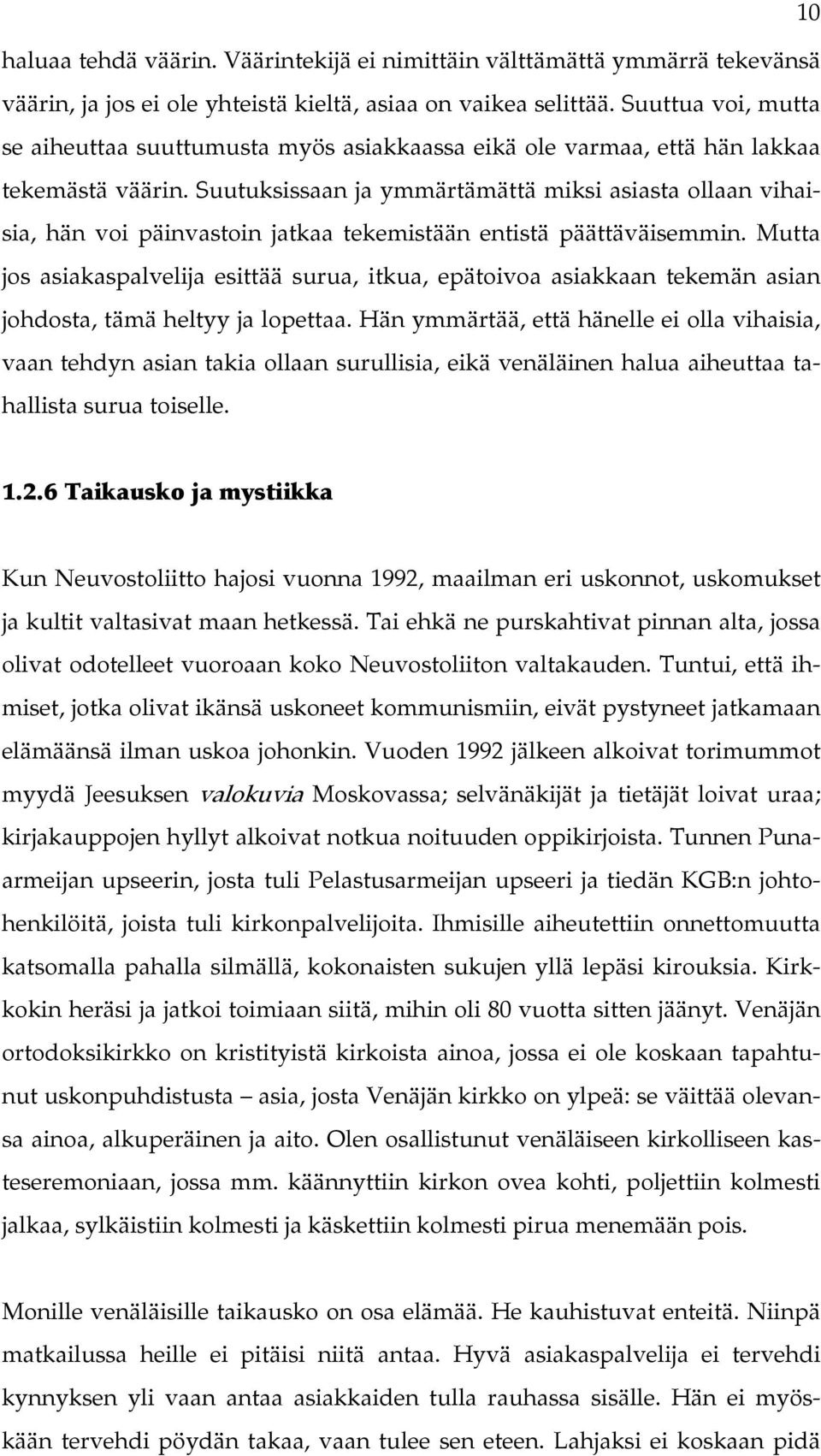 Suutuksissaan ja ymmärtämättä miksi asiasta ollaan vihaisia, hän voi päinvastoin jatkaa tekemistään entistä päättäväisemmin.