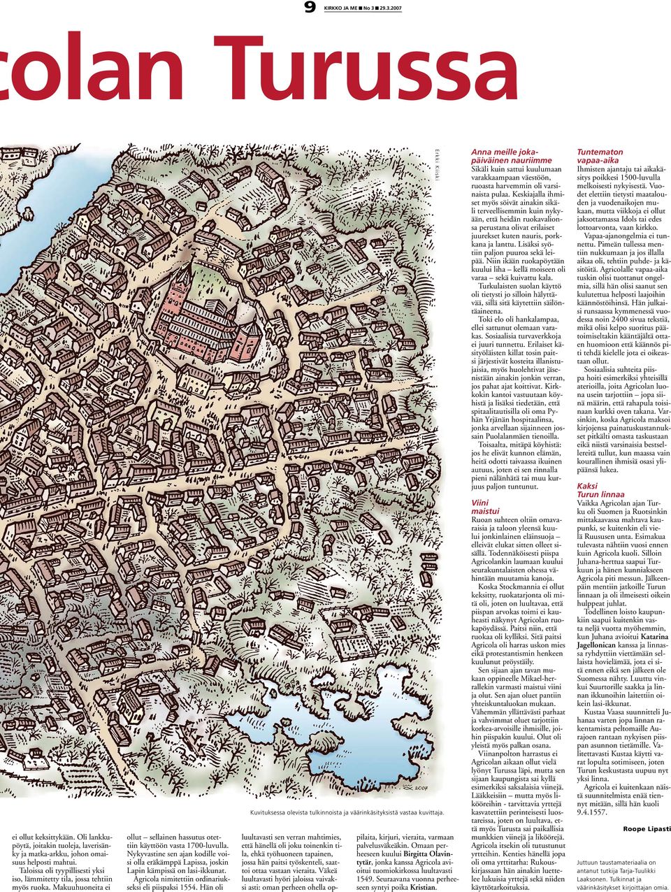 Nykyvastine sen ajan kodille voisi olla eräkämppä Lapissa, joskin Lapin kämpissä on lasi-ikkunat. Agricola nimitettiin ordinariukseksi eli piispaksi 1554.