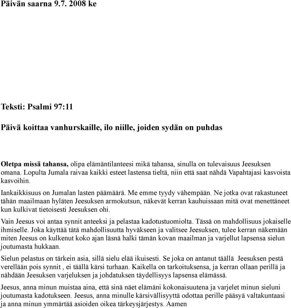 Lopulta Jumala raivaa kaikki esteet lastensa tieltä, niin että saat nähdä Vapahtajasi kasvoista kasvoihin. Iankaikkisuus on Jumalan lasten päämäärä. Me emme tyydy vähempään.