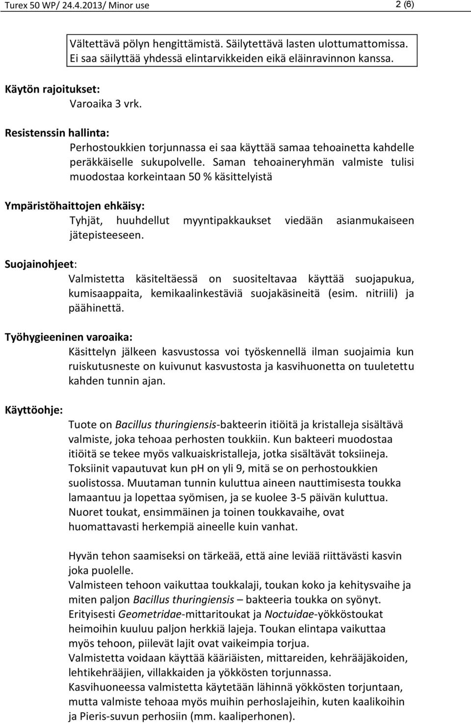 Saman tehoaineryhmän valmiste tulisi muodostaa korkeintaan 50 % käsittelyistä Ympäristöhaittojen ehkäisy: Tyhjät, huuhdellut myyntipakkaukset viedään asianmukaiseen jätepisteeseen.