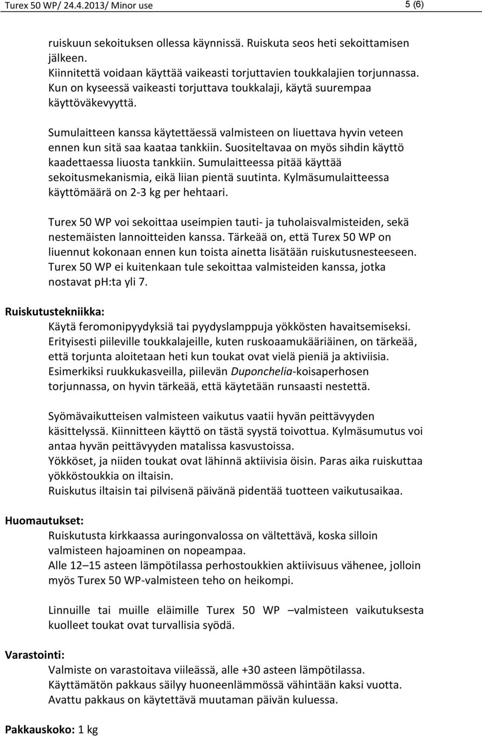 Suositeltavaa on myös sihdin käyttö kaadettaessa liuosta tankkiin. Sumulaitteessa pitää käyttää sekoitusmekanismia, eikä liian pientä suutinta. Kylmäsumulaitteessa käyttömäärä on 2-3 kg per hehtaari.