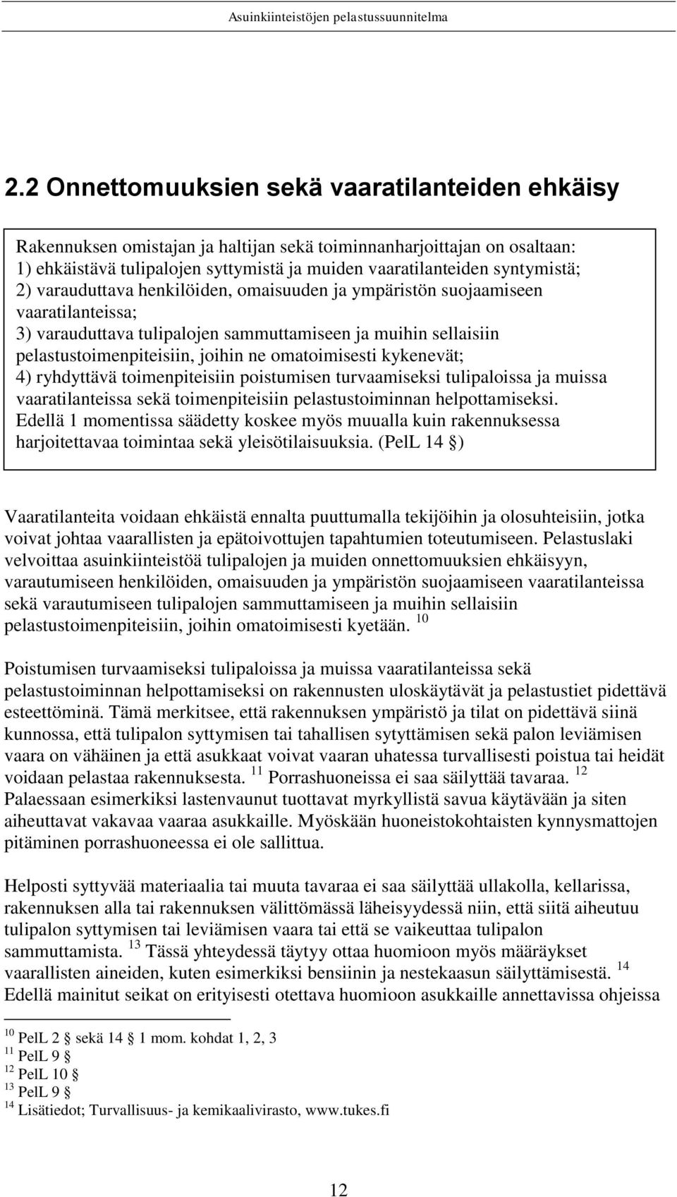 kykenevät; 4) ryhdyttävä toimenpiteisiin poistumisen turvaamiseksi tulipaloissa ja muissa vaaratilanteissa sekä toimenpiteisiin pelastustoiminnan helpottamiseksi.