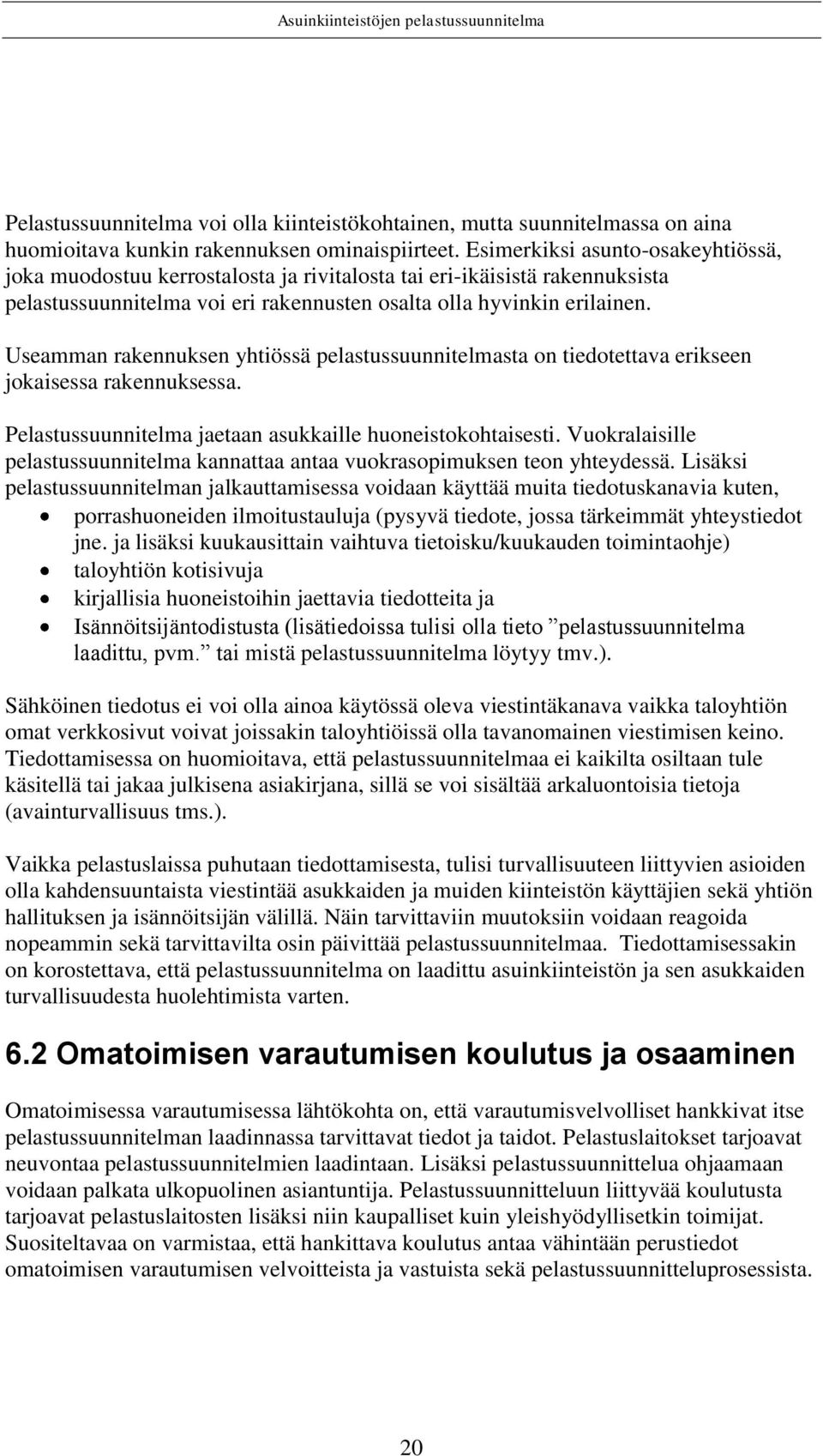 Useamman rakennuksen yhtiössä pelastussuunnitelmasta on tiedotettava erikseen jokaisessa rakennuksessa. Pelastussuunnitelma jaetaan asukkaille huoneistokohtaisesti.