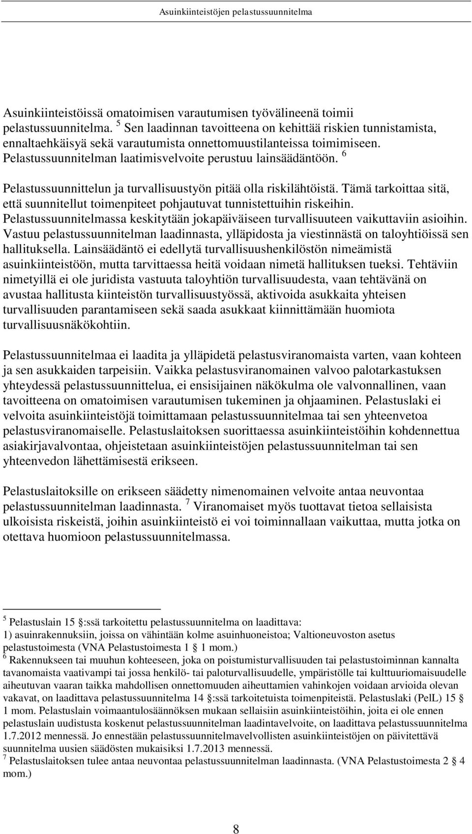 6 Pelastussuunnittelun ja turvallisuustyön pitää olla riskilähtöistä. Tämä tarkoittaa sitä, että suunnitellut toimenpiteet pohjautuvat tunnistettuihin riskeihin.