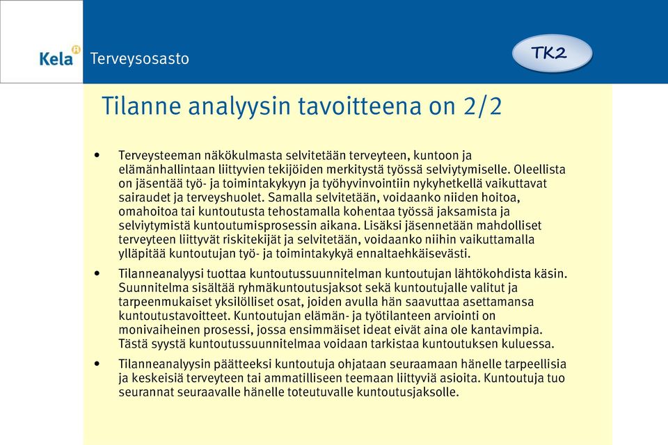 Samalla selvitetään, voidaanko niiden hoitoa, omahoitoa tai kuntoutusta tehostamalla kohentaa työssä jaksamista ja selviytymistä kuntoutumisprosessin aikana.