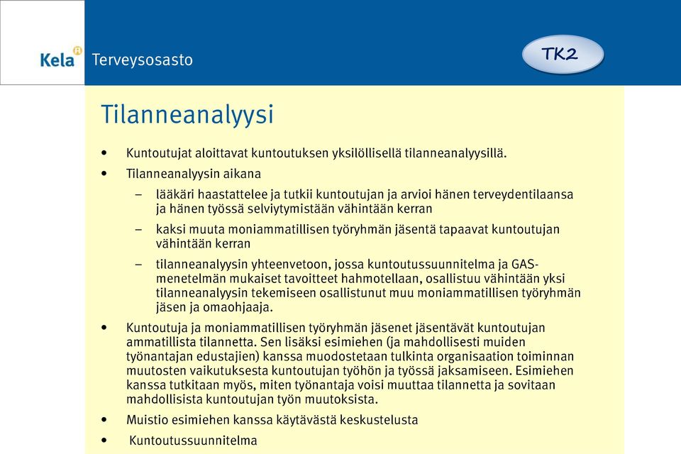 tapaavat kuntoutujan vähintään kerran tilanneanalyysin yhteenvetoon, jossa kuntoutussuunnitelma ja GASmenetelmän mukaiset tavoitteet hahmotellaan, osallistuu vähintään yksi tilanneanalyysin