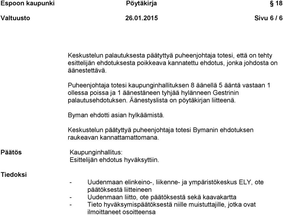 Byman ehdotti asian hylkäämistä. Keskustelun päätyttyä puheenjohtaja totesi Bymanin ehdotuksen raukeavan kannattamattomana. Päätös Tiedoksi Kaupunginhallitus: Esittelijän ehdotus hyväksyttiin.