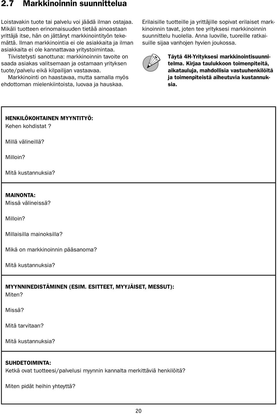 Tiivistetysti sanottuna: markkinoinnin tavoite on saada asiakas valitsemaan ja ostamaan yrityksen tuote/palvelu eikä kilpailijan vastaavaa.