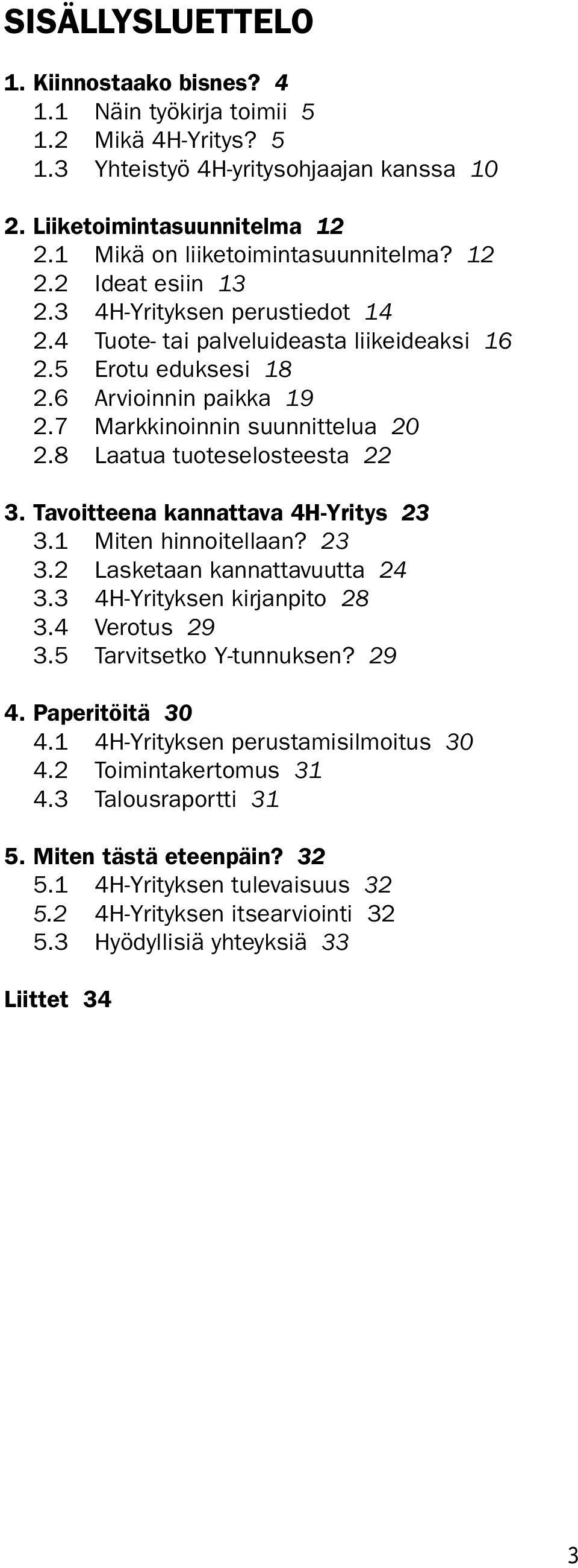 7 Markkinoinnin suunnittelua 20 2.8 Laatua tuoteselosteesta 22 3. Tavoitteena kannattava 4H-Yritys 23 3.1 Miten hinnoitellaan? 23 3.2 Lasketaan kannattavuutta 24 3.3 4H-Yrityksen kirjanpito 28 3.