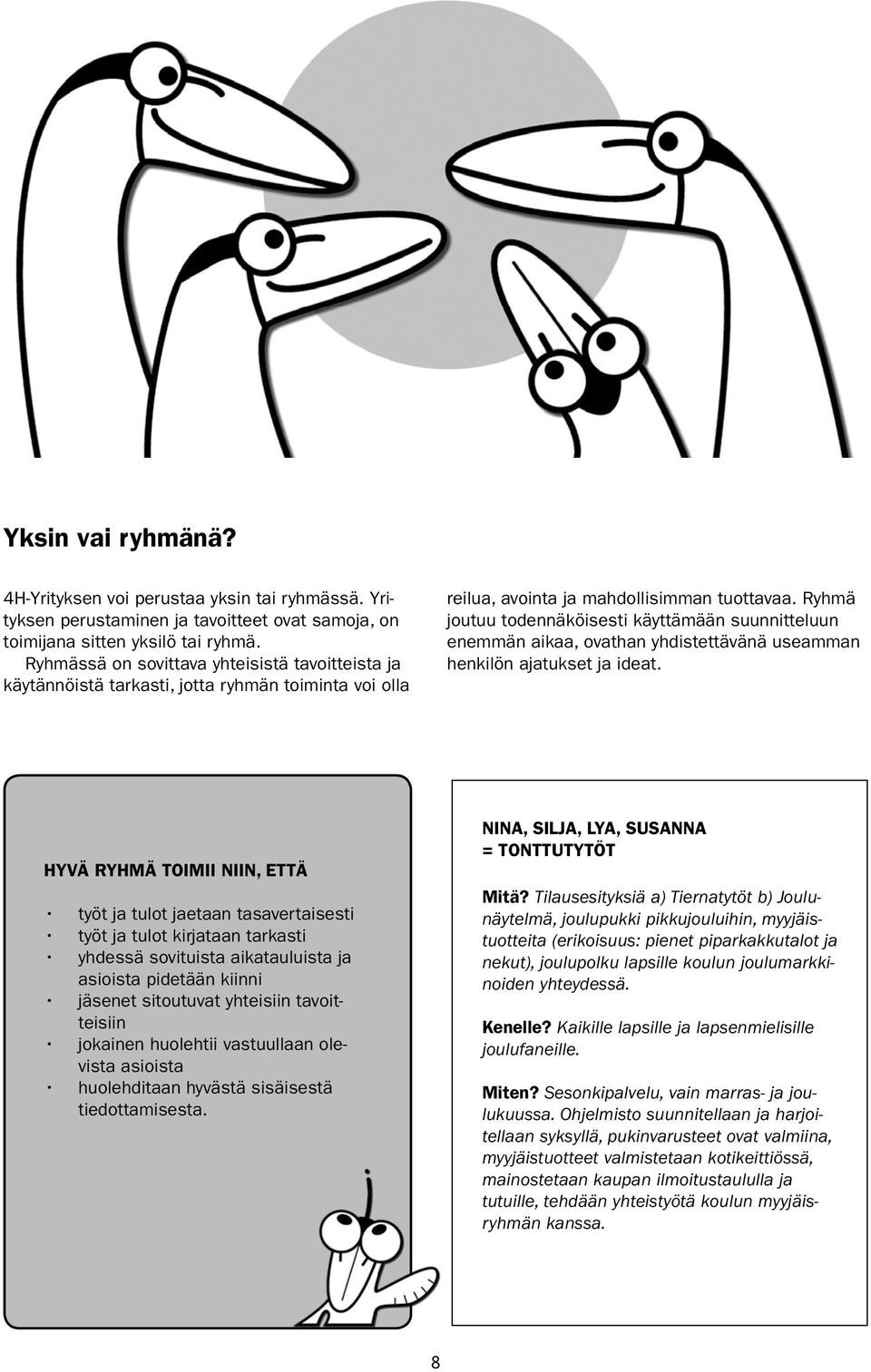 Ryhmä joutuu todennäköisesti käyttämään suunnitteluun enemmän aikaa, ovathan yhdistettävänä useamman henkilön ajatukset ja ideat.