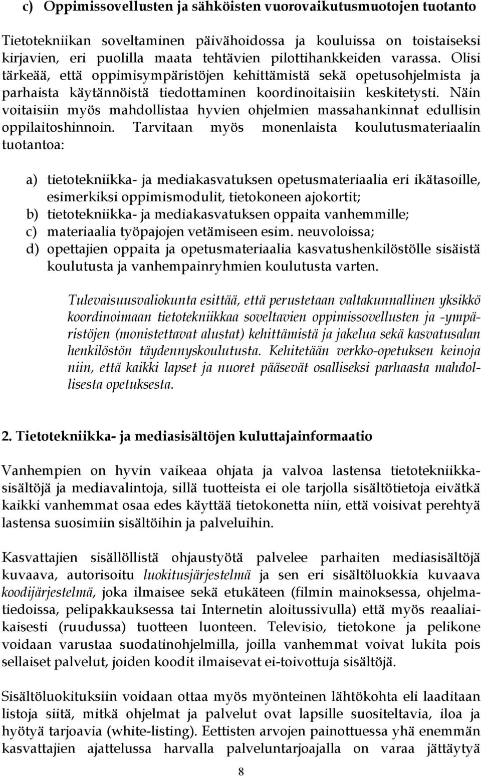 Näin voitaisiin myös mahdollistaa hyvien ohjelmien massahankinnat edullisin oppilaitoshinnoin.