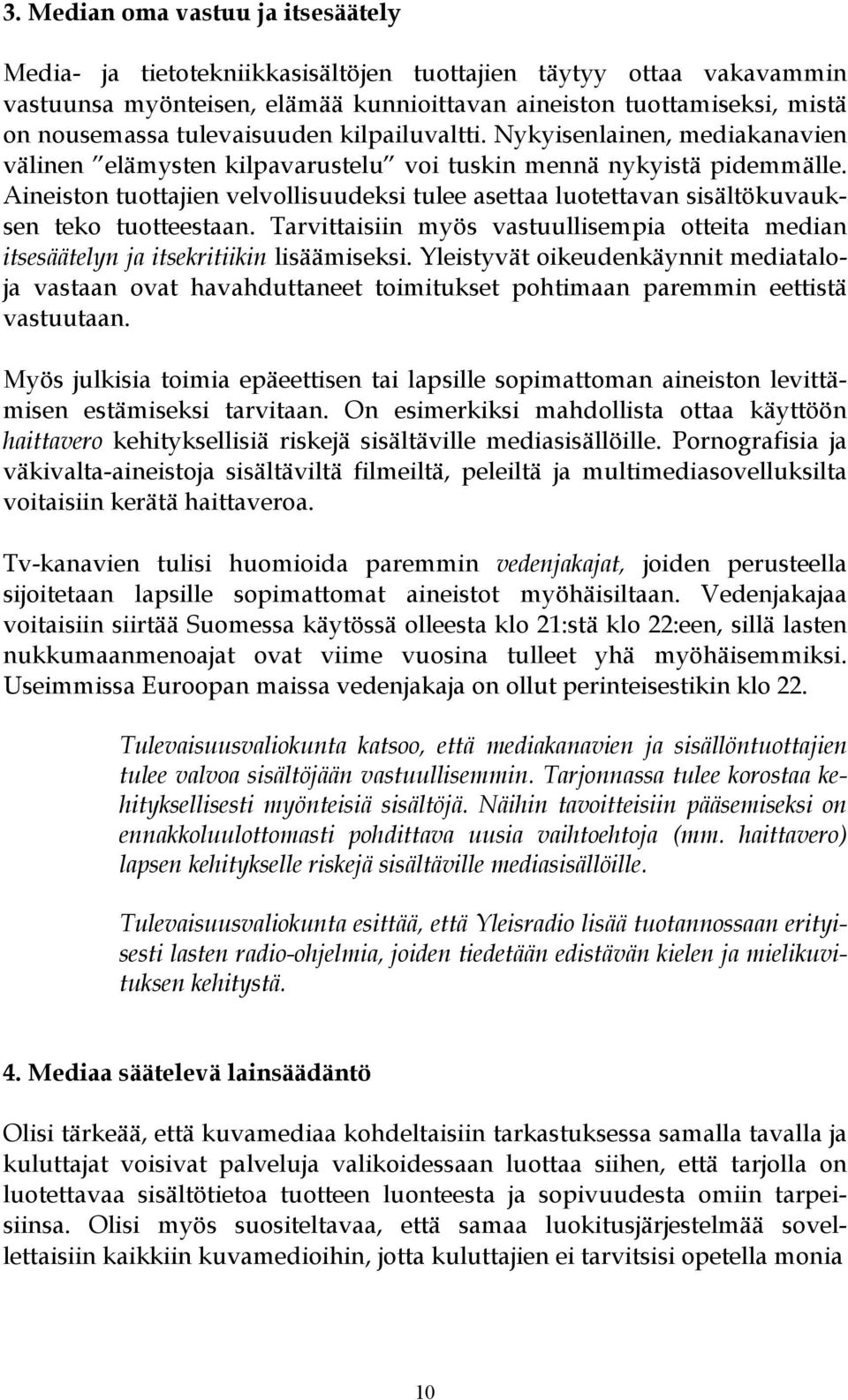 Aineiston tuottajien velvollisuudeksi tulee asettaa luotettavan sisältökuvauksen teko tuotteestaan. Tarvittaisiin myös vastuullisempia otteita median itsesäätelyn ja itsekritiikin lisäämiseksi.