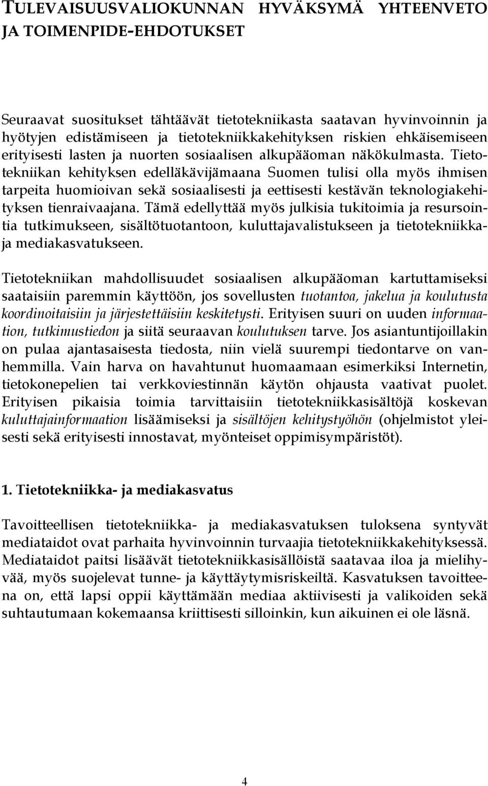 Tietotekniikan kehityksen edelläkävijämaana Suomen tulisi olla myös ihmisen tarpeita huomioivan sekä sosiaalisesti ja eettisesti kestävän teknologiakehityksen tienraivaajana.