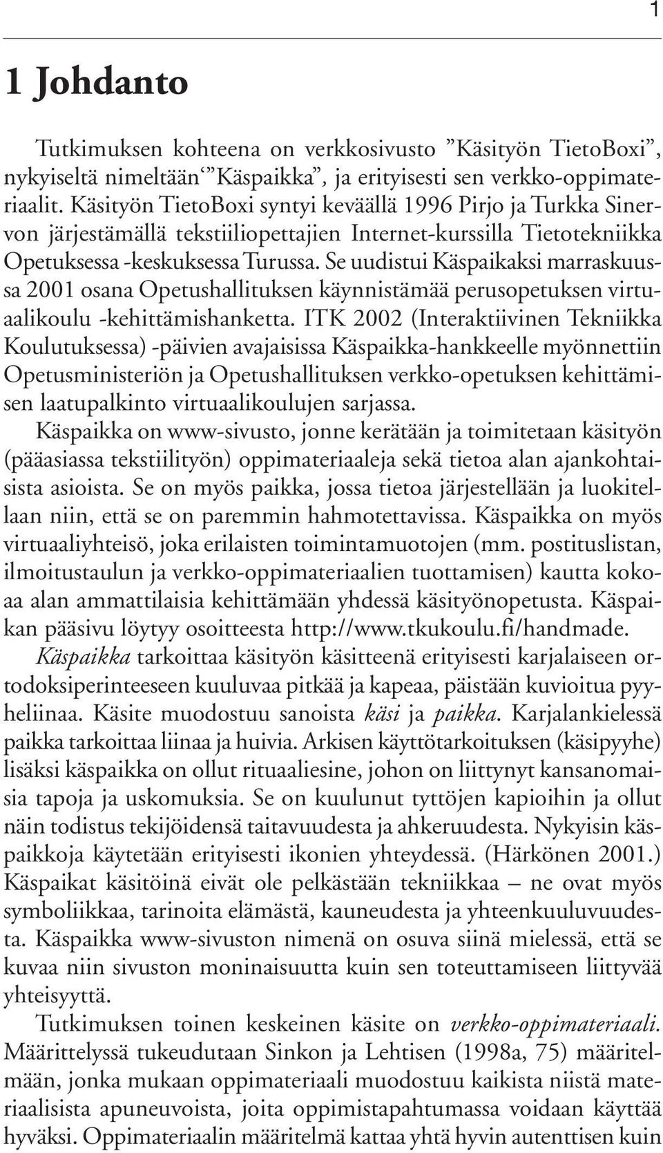 Se uudistui Käspaikaksi marraskuussa 2001 osana Opetushallituksen käynnistämää perusopetuksen virtuaalikoulu -kehittämishanketta.