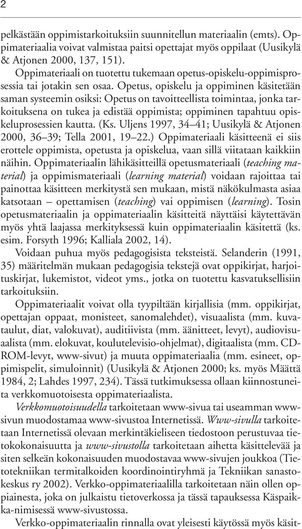 Opetus, opiskelu ja oppiminen käsitetään saman systeemin osiksi: Opetus on tavoitteellista toimintaa, jonka tarkoituksena on tukea ja edistää oppimista; oppiminen tapahtuu opiskeluprosessien kautta.