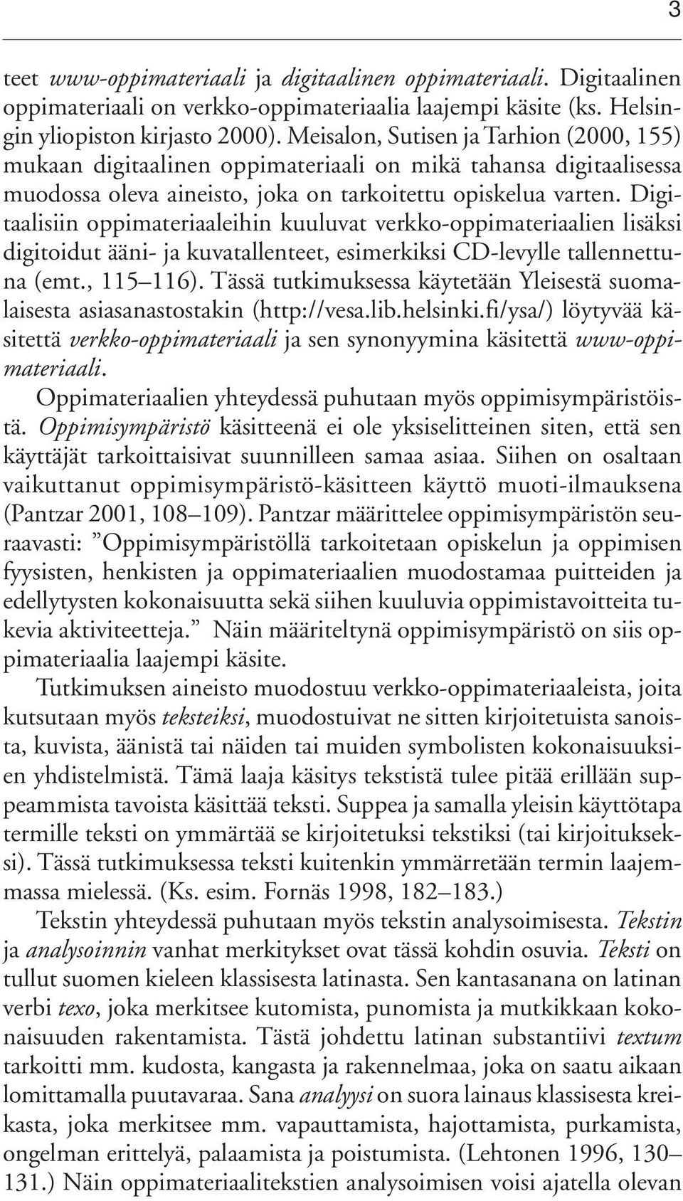 Digitaalisiin oppimateriaaleihin kuuluvat verkko-oppimateriaalien lisäksi digitoidut ääni- ja kuvatallenteet, esimerkiksi CD-levylle tallennettuna (emt., 115 116).