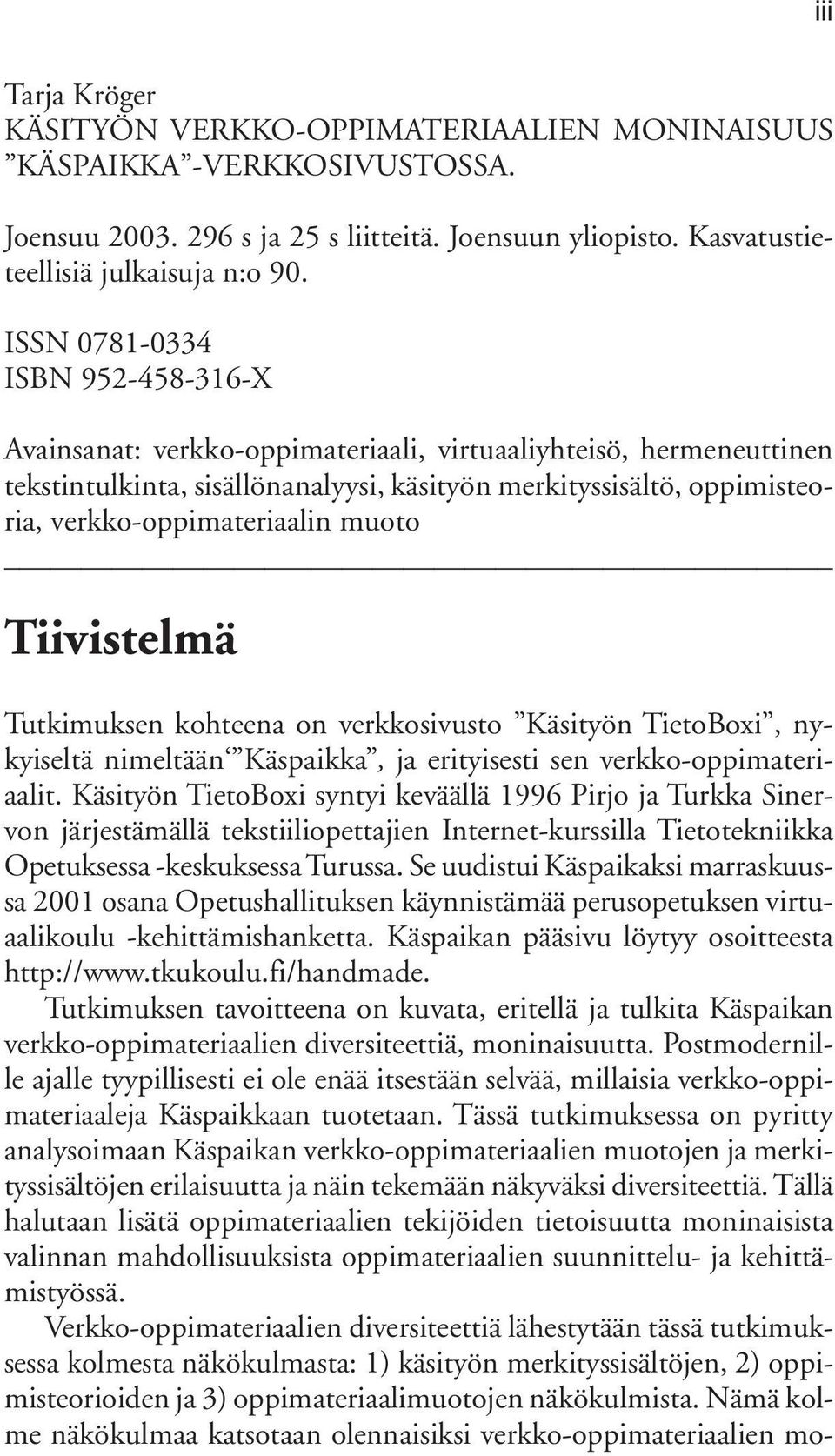 verkko-oppimateriaalin muoto Tiivistelmä Tutkimuksen kohteena on verkkosivusto Käsityön TietoBoxi, nykyiseltä nimeltään Käspaikka, ja erityisesti sen verkko-oppimateriaalit.