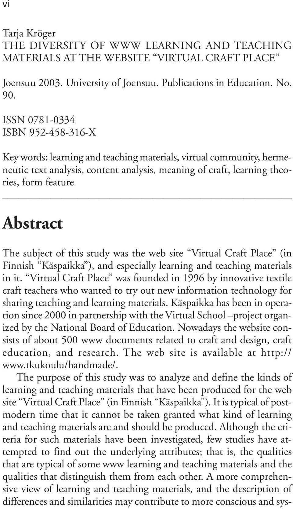 Abstract The subject of this study was the web site Virtual Craft Place (in Finnish Käspaikka ), and especially learning and teaching materials in it.