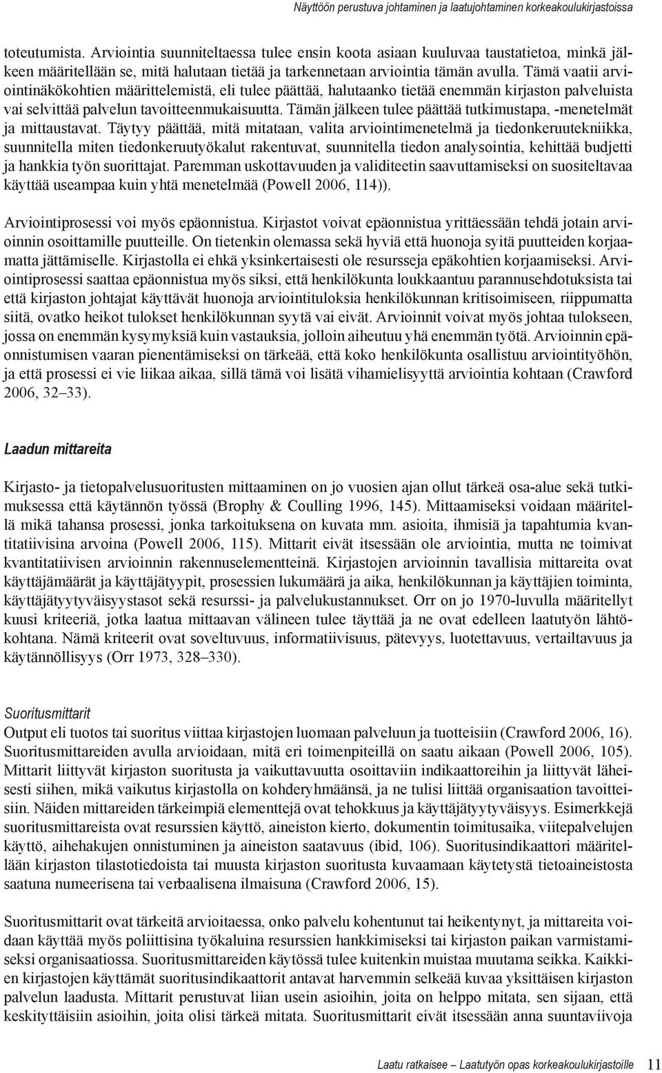 Tämä vaatii arviointinäkökohtien määrittelemistä, eli tulee päättää, halutaanko tietää enemmän kirjaston palveluista vai selvittää palvelun tavoitteenmukaisuutta.