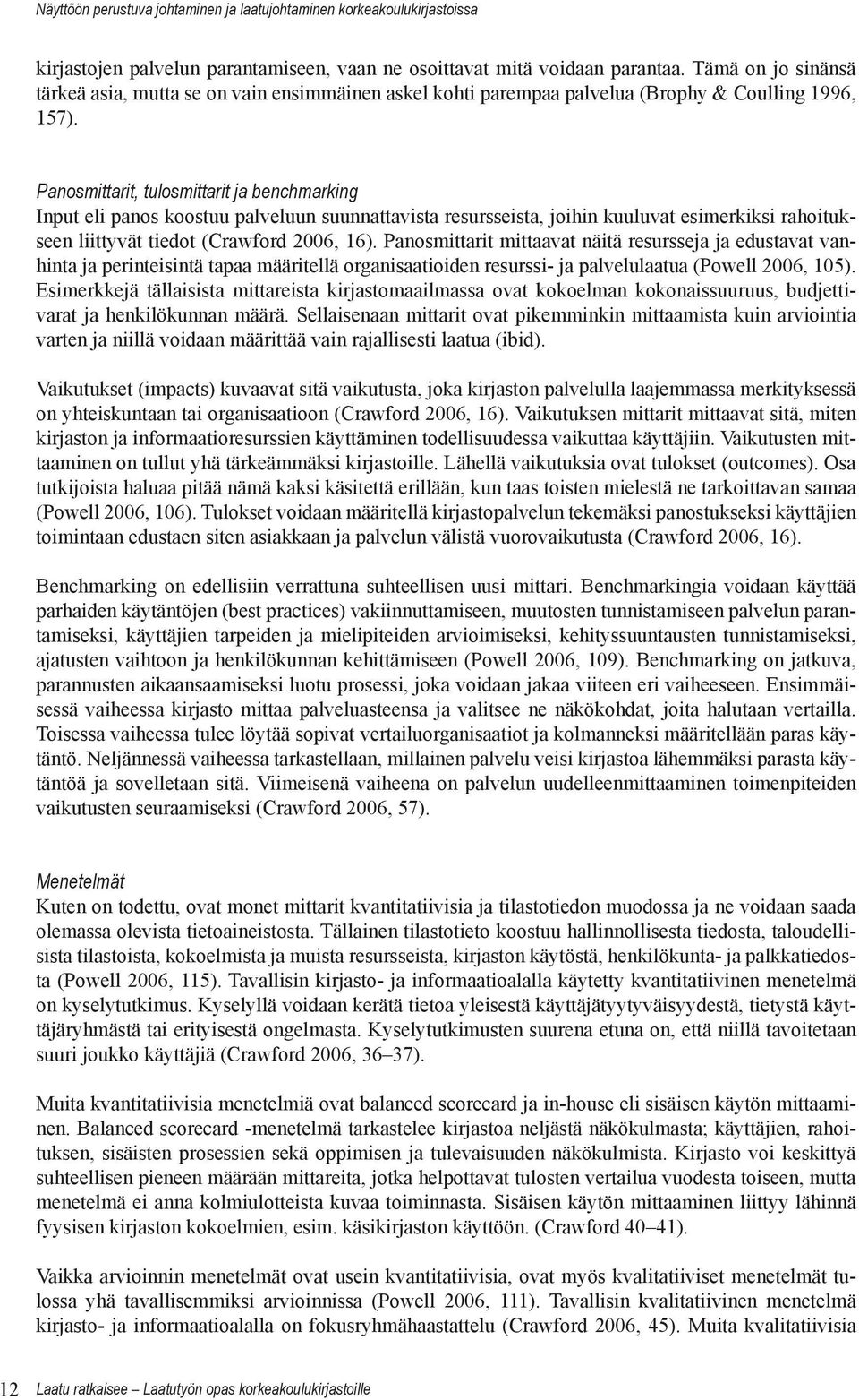 Panosmittarit, tulosmittarit ja benchmarking Input eli panos koostuu palveluun suunnattavista resursseista, joihin kuuluvat esimerkiksi rahoitukseen liittyvät tiedot (Crawford 2006, 16).