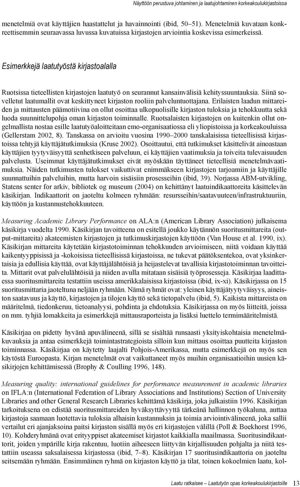 Esimerkkejä laatutyöstä kirjastoalalla Ruotsissa tieteellisten kirjastojen laatutyö on seurannut kansainvälisiä kehityssuuntauksia.