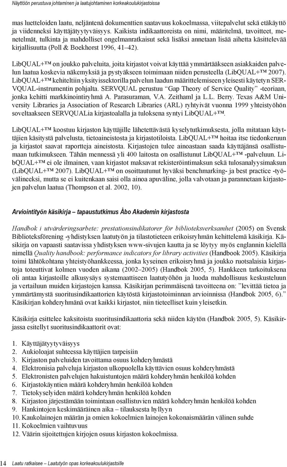 Kaikista indikaattoreista on nimi, määritelmä, tavoitteet, menetelmät, tulkinta ja mahdolliset ongelmanratkaisut sekä lisäksi annetaan lisää aihetta käsittelevää kirjallisuutta (Poll & Boekhorst