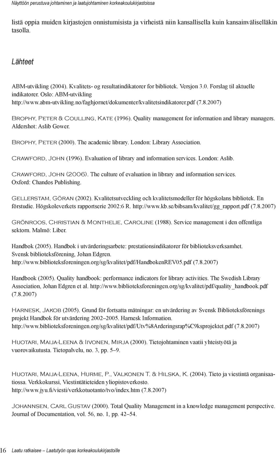 no/faghjornet/dokumenter/kvalitetsindikatorer.pdf (7.8.2007) Brophy, Peter & Coulling, Kate (1996). Quality management for information and library managers. Aldershot: Aslib Gower.