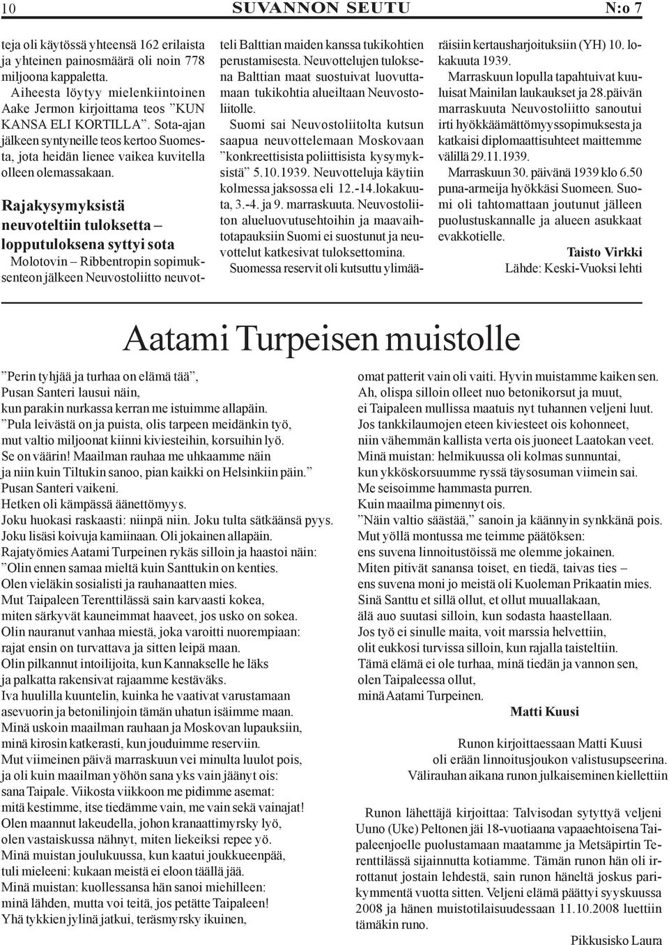 N:o 7 Rajakysymyksistä neuvoteltiin tuloksetta lopputuloksena syttyi sota Molotovin Ribbentropin sopimuksenteon jälkeen Neuvostoliitto neuvotteli Balttian maiden kanssa tukikohtien perustamisesta.