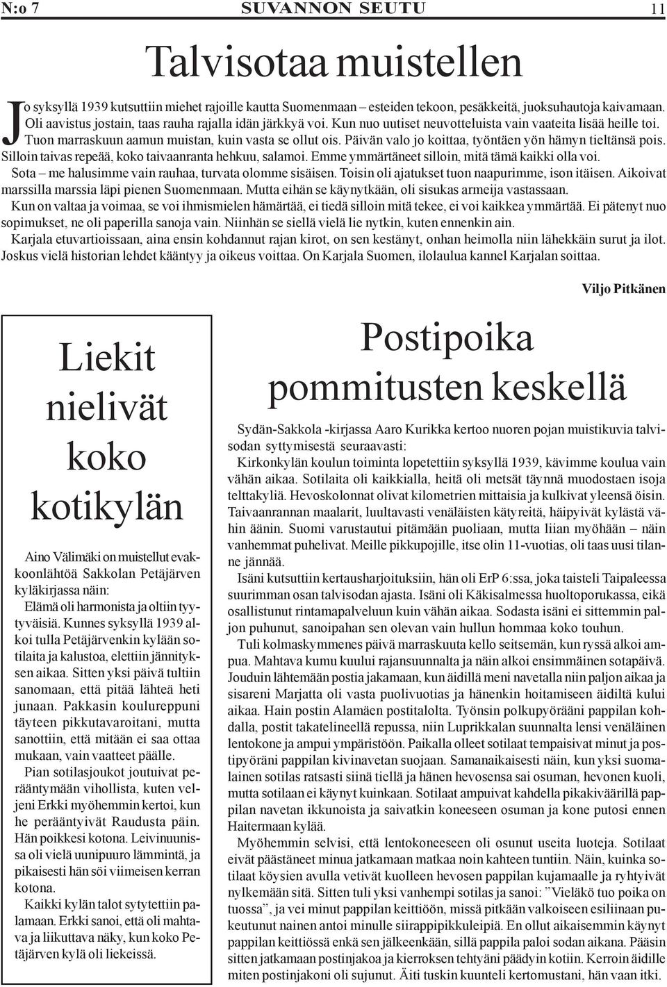 Päivän valo jo koittaa, työntäen yön hämyn tieltänsä pois. Silloin taivas repeää, koko taivaanranta hehkuu, salamoi. Emme ymmärtäneet silloin, mitä tämä kaikki olla voi.