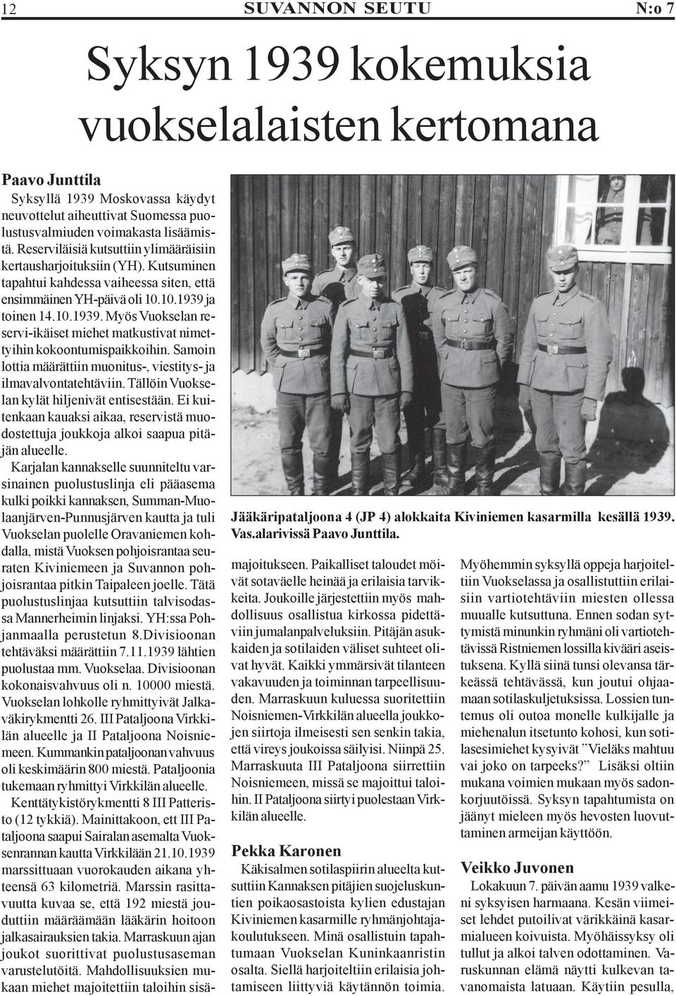 ja toinen 14.10.1939. Myös Vuokselan reservi-ikäiset miehet matkustivat nimettyihin kokoontumispaikkoihin. Samoin lottia määrättiin muonitus-, viestitys- ja ilmavalvontatehtäviin.