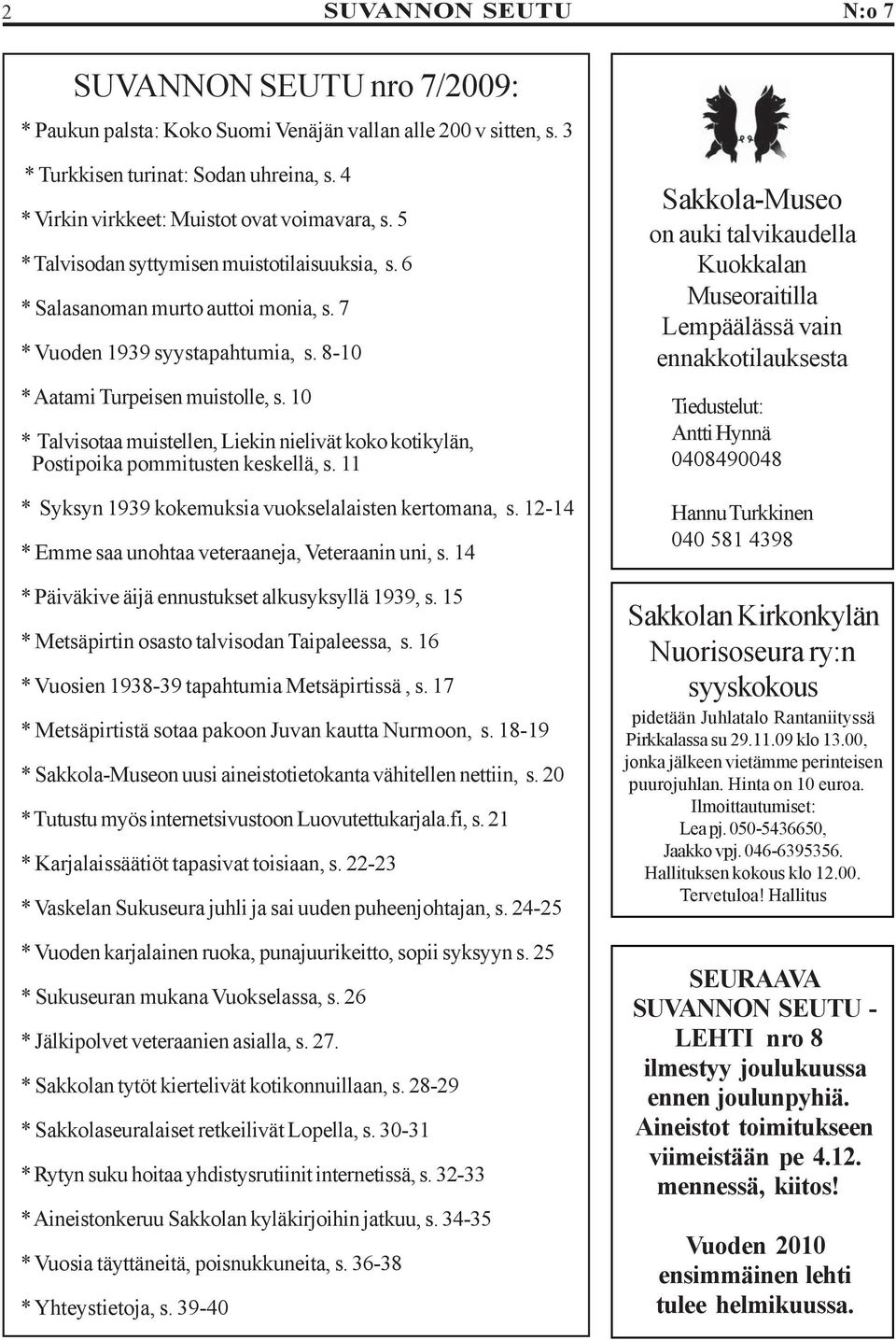 10 * Talvisotaa muistellen, Liekin nielivät koko kotikylän, Postipoika pommitusten keskellä, s. 11 * Syksyn 1939 kokemuksia vuokselalaisten kertomana, s.