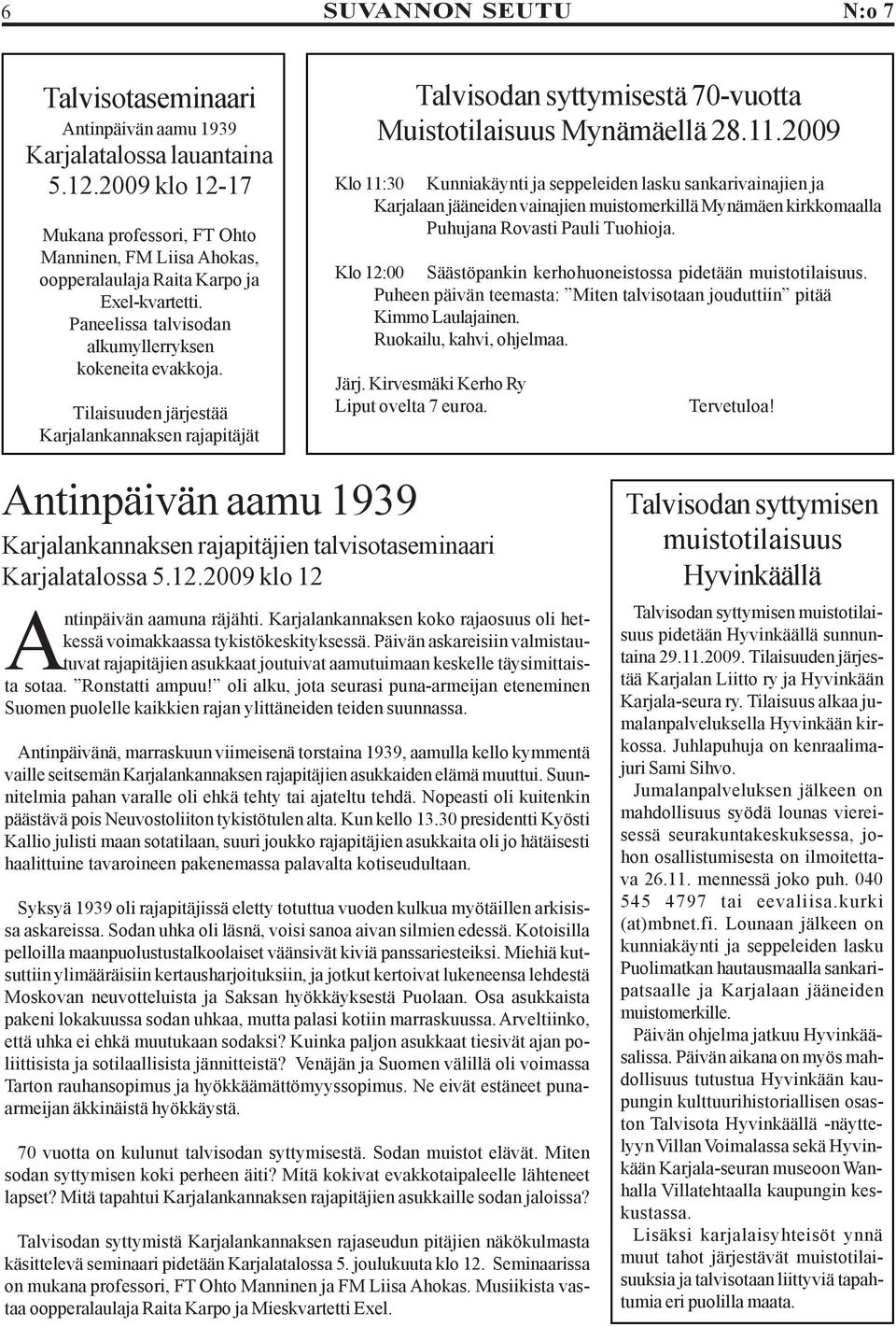 2009 Klo 11:30 Kunniakäynti ja seppeleiden lasku sankarivainajien ja Karjalaan jääneiden vainajien muistomerkillä Mynämäen kirkkomaalla Puhujana Rovasti Pauli Tuohioja.