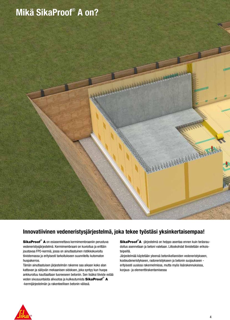 Tämän ainutlaatuisen järjestelmän rakenne saa aikaan koko alan kattavan ja säilyvän mekaanisen sidoksen, joka syntyy kun huopa ankkuroituu kauttaaltaan tuoreeseen betoniin.