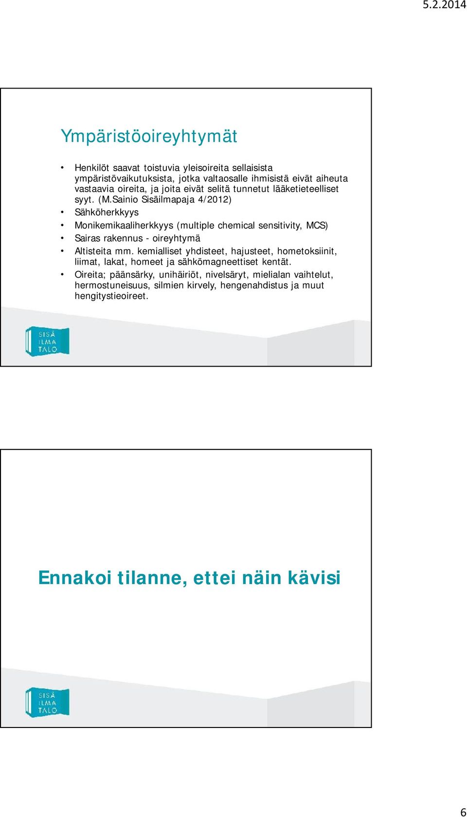 Sainio Sisäilmapaja 4/2012) Sähköherkkyys Monikemikaaliherkkyys (multiple chemical sensitivity, MCS) Sairas rakennus - oireyhtymä Altisteita mm.