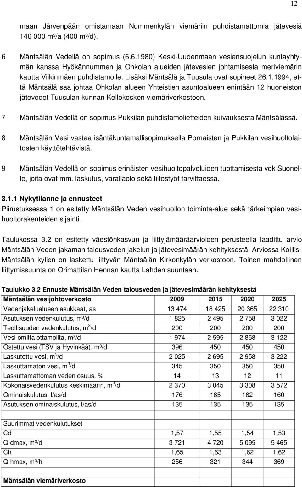 Lisäksi Mäntsälä ja Tuusula ovat sopineet 26.1.1994, että Mäntsälä saa johtaa Ohkolan alueen Yhteistien asuntoalueen enintään 12 huoneiston jätevedet Tuusulan kunnan Kellokosken viemäriverkostoon.