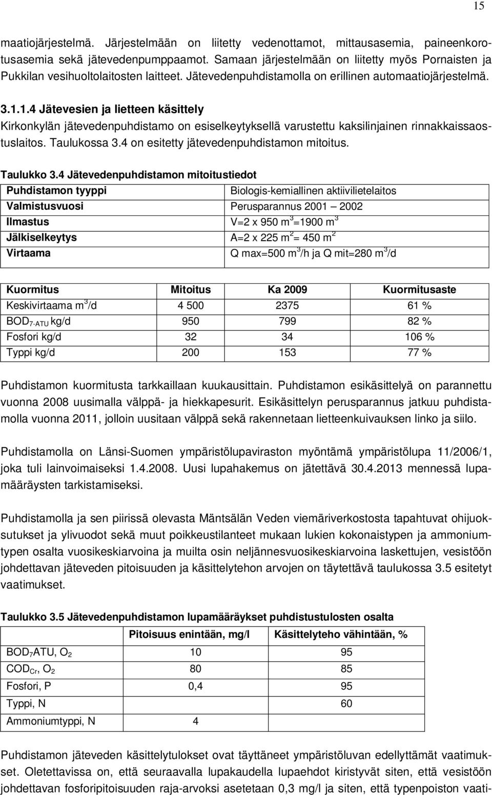 1.4 Jätevesien ja lietteen käsittely Kirkonkylän jätevedenpuhdistamo on esiselkeytyksellä varustettu kaksilinjainen rinnakkaissaostuslaitos. Taulukossa 3.4 on esitetty jätevedenpuhdistamon mitoitus.