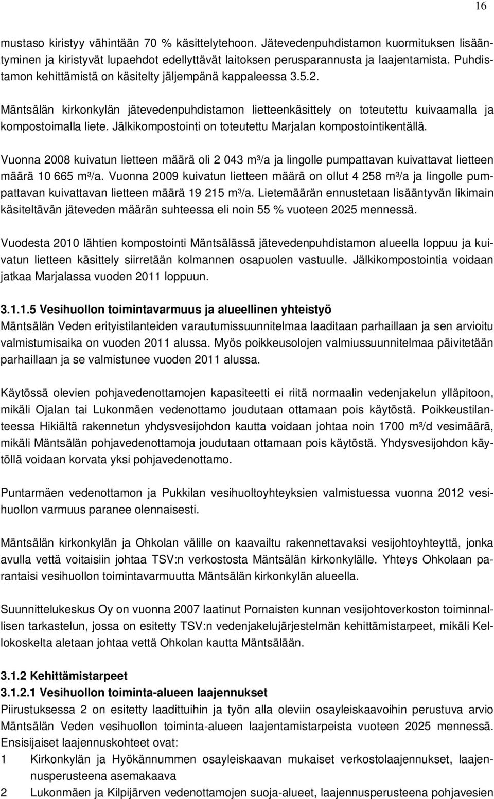 Jälkikompostointi on toteutettu Marjalan kompostointikentällä. Vuonna 2008 kuivatun lietteen määrä oli 2 043 m³/a ja lingolle pumpattavan kuivattavat lietteen määrä 10 665 m³/a.