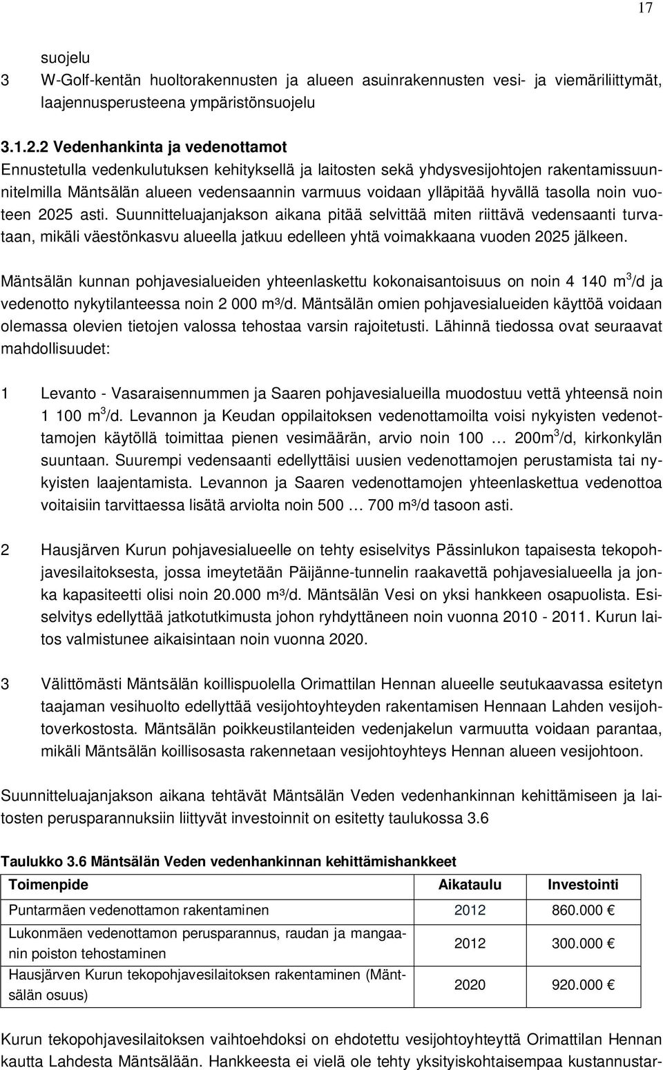 tasolla noin vuoteen 2025 asti. Suunnitteluajanjakson aikana pitää selvittää miten riittävä vedensaanti turvataan, mikäli väestönkasvu alueella jatkuu edelleen yhtä voimakkaana vuoden 2025 jälkeen.