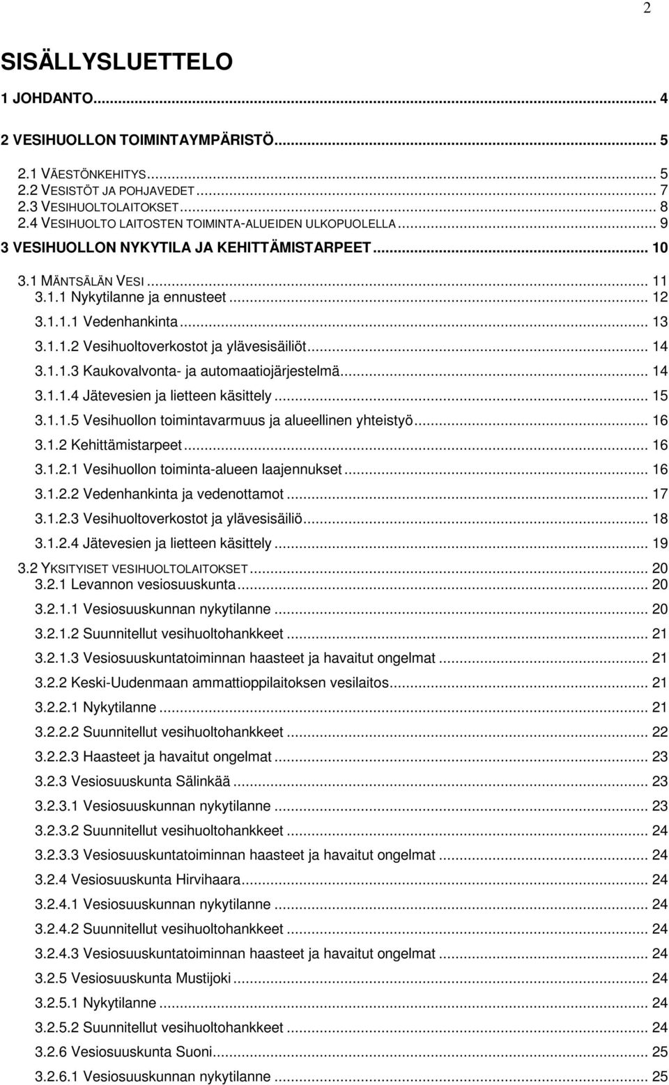 1.1.2 Vesihuoltoverkostot ja ylävesisäiliöt... 14 3.1.1.3 Kaukovalvonta- ja automaatiojärjestelmä... 14 3.1.1.4 Jätevesien ja lietteen käsittely... 15 3.1.1.5 Vesihuollon toimintavarmuus ja alueellinen yhteistyö.