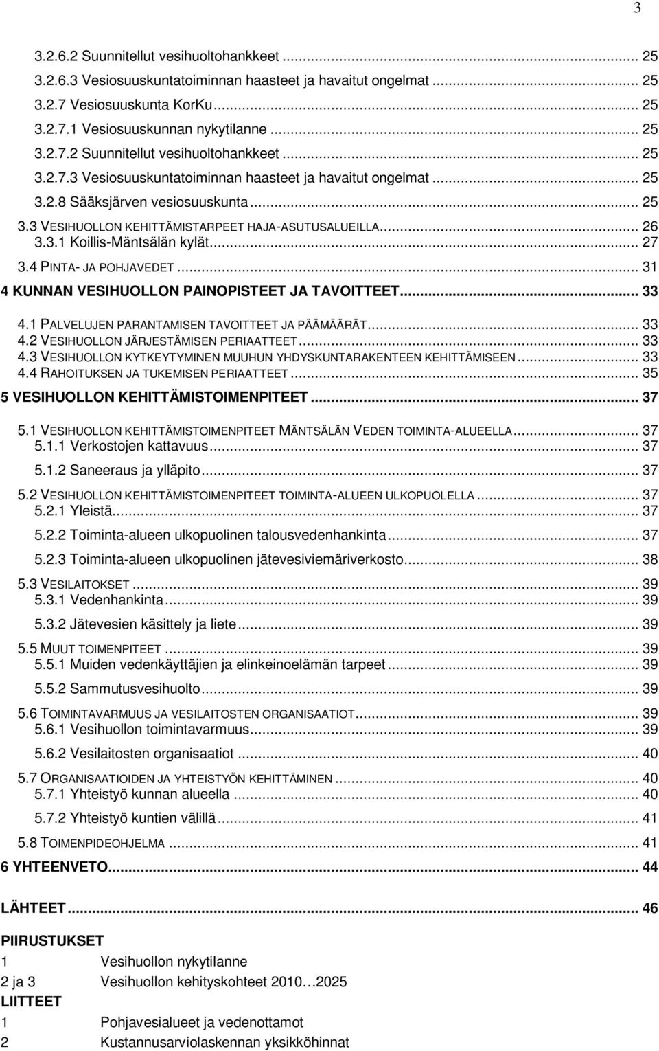 1 PALVELUJEN PARANTAMISEN TAVOITTEET JA PÄÄMÄÄRÄT... 33 4.2 VESIHUOLLON JÄRJESTÄMISEN PERIAATTEET... 33 4.3 VESIHUOLLON KYTKEYTYMINEN MUUHUN YHDYSKUNTARAKENTEEN KEHITTÄMISEEN... 33 4.4 RAHOITUKSEN JA TUKEMISEN PERIAATTEET.