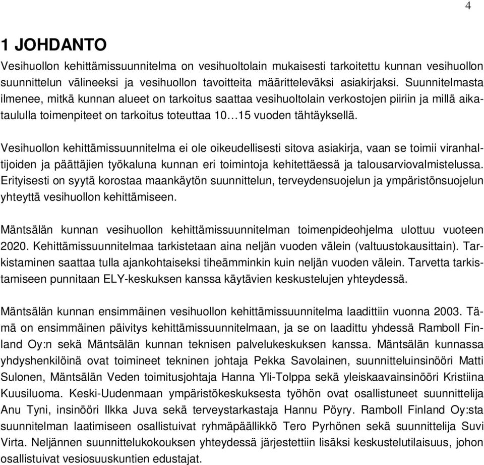 Vesihuollon kehittämissuunnitelma ei ole oikeudellisesti sitova asiakirja, vaan se toimii viranhaltijoiden ja päättäjien työkaluna kunnan eri toimintoja kehitettäessä ja talousarviovalmistelussa.