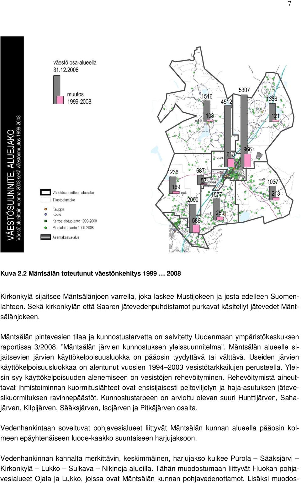 Sekä kirkonkylän että Saaren jätevedenpuhdistamot purkavat käsitellyt jätevedet Mäntsälänjokeen.