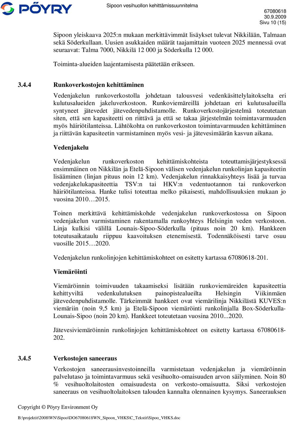 4 Runkoverkostojen kehittäminen Vedenjakelun runkoverkostolla johdetaan talousvesi vedenkäsittelylaitokselta eri kulutusalueiden jakeluverkostoon.