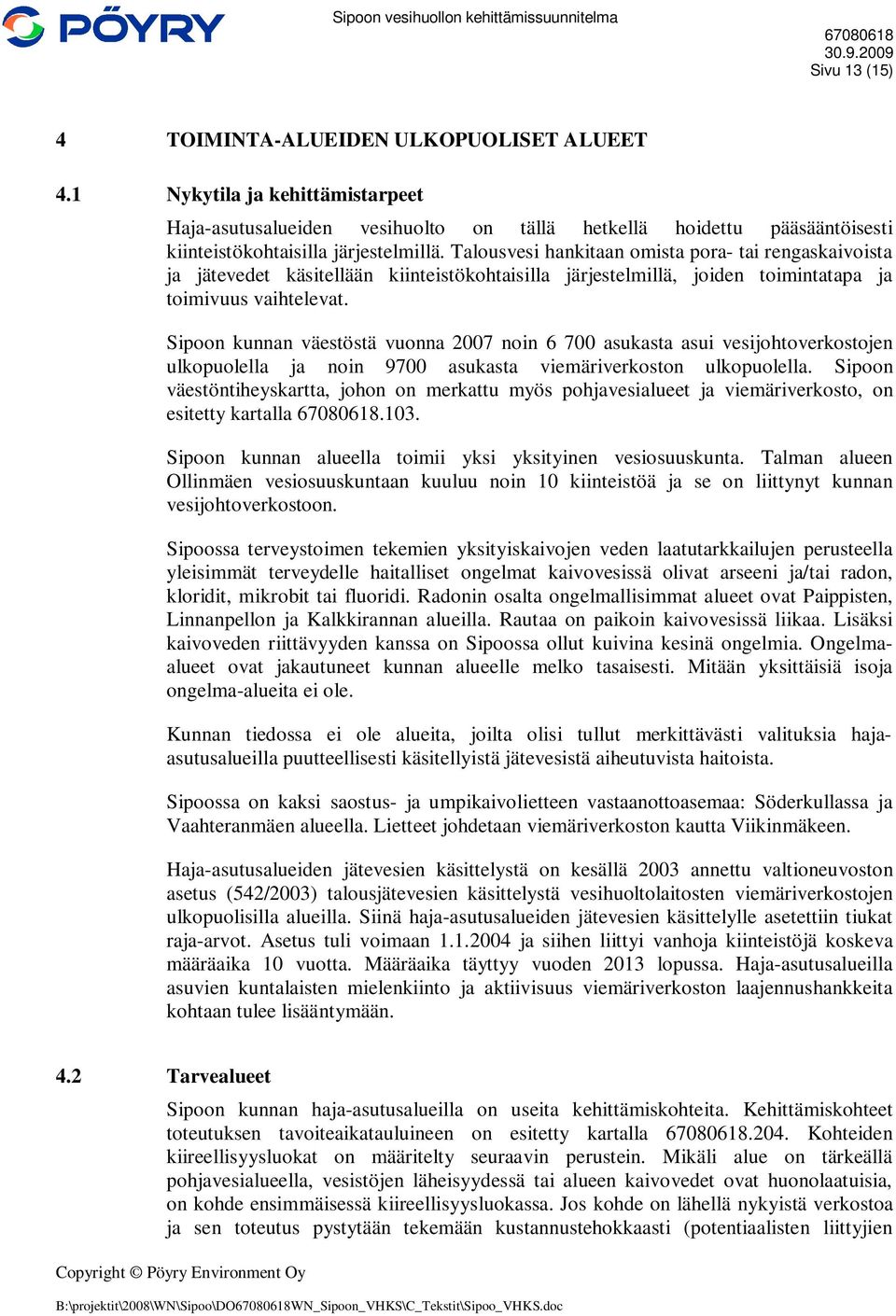 Sipoon kunnan väestöstä vuonna 2007 noin 6 700 asukasta asui vesijohtoverkostojen ulkopuolella ja noin 9700 asukasta viemäriverkoston ulkopuolella.