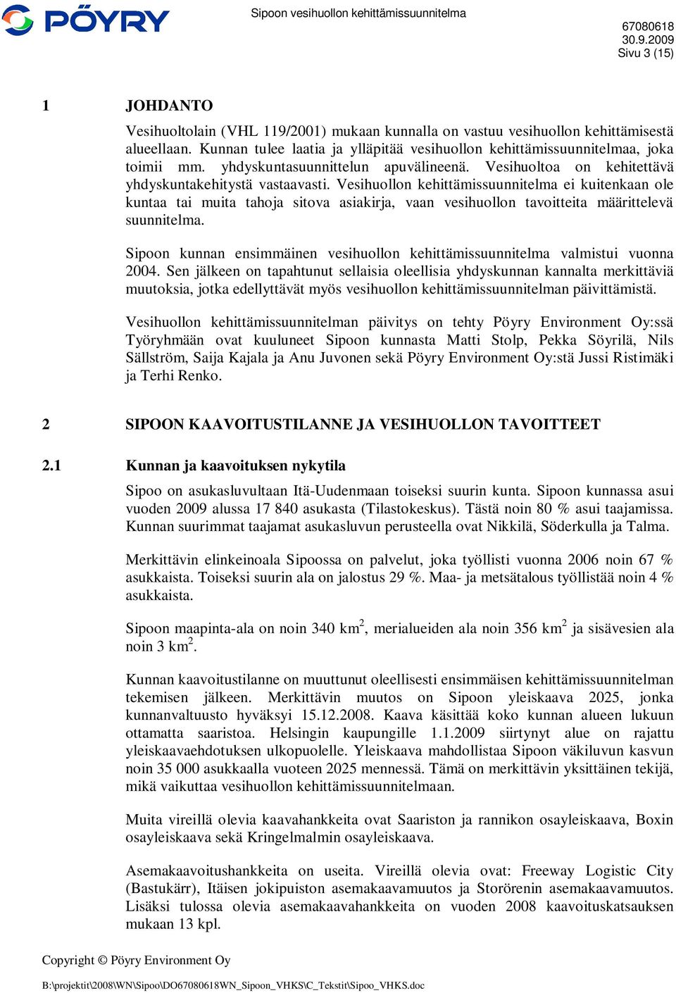 Vesihuollon kehittämissuunnitelma ei kuitenkaan ole kuntaa tai muita tahoja sitova asiakirja, vaan vesihuollon tavoitteita määrittelevä suunnitelma.