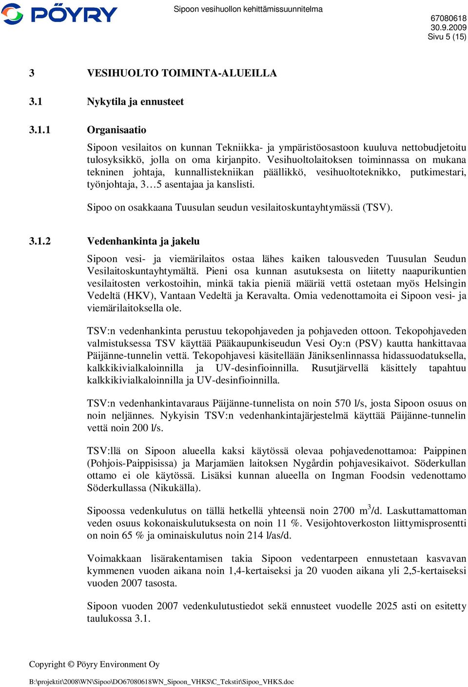 Sipoo on osakkaana Tuusulan seudun vesilaitoskuntayhtymässä (TSV). 3.1.2 Vedenhankinta ja jakelu Sipoon vesi- ja viemärilaitos ostaa lähes kaiken talousveden Tuusulan Seudun Vesilaitoskuntayhtymältä.