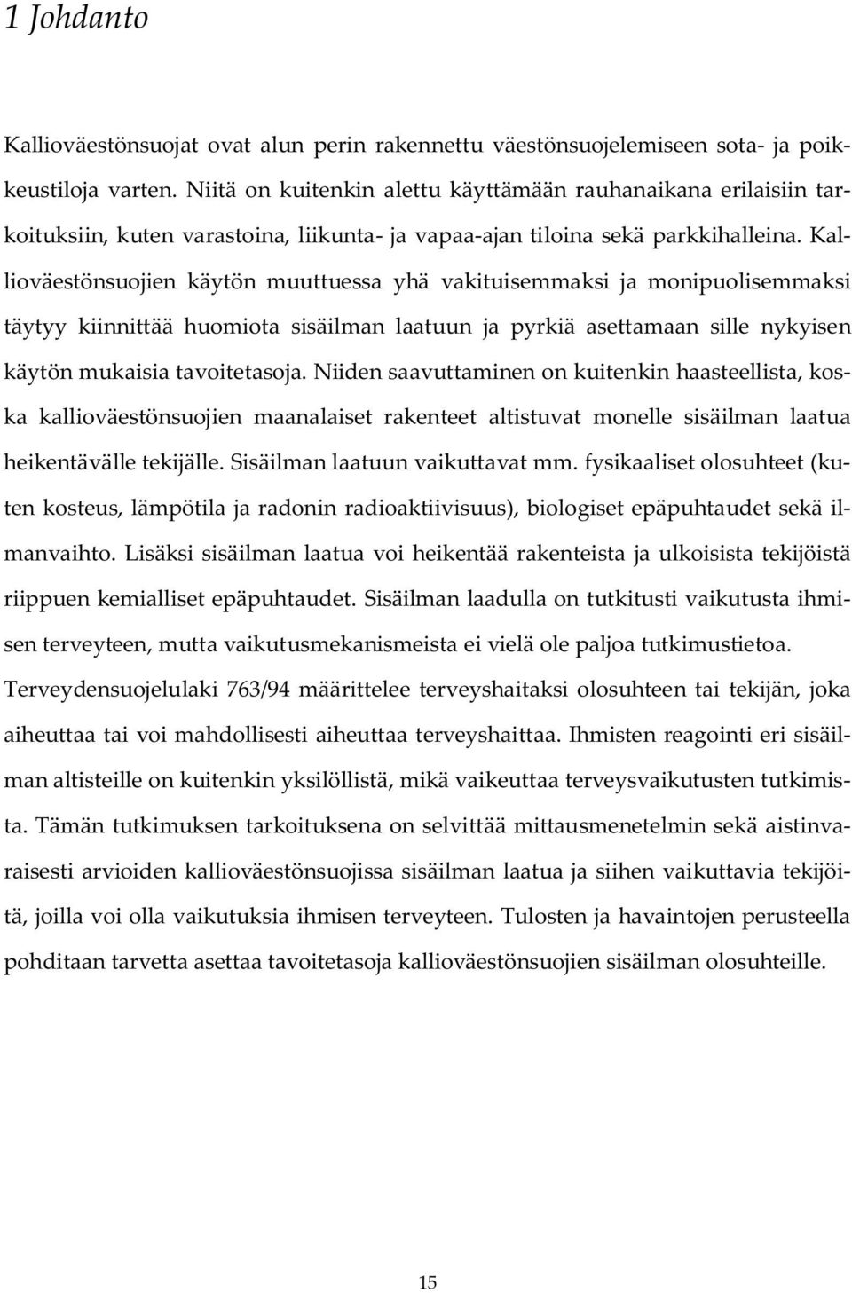 Kallioväestönsuojien käytön muuttuessa yhä vakituisemmaksi ja monipuolisemmaksi täytyy kiinnittää huomiota sisäilman laatuun ja pyrkiä asettamaan sille nykyisen käytön mukaisia tavoitetasoja.